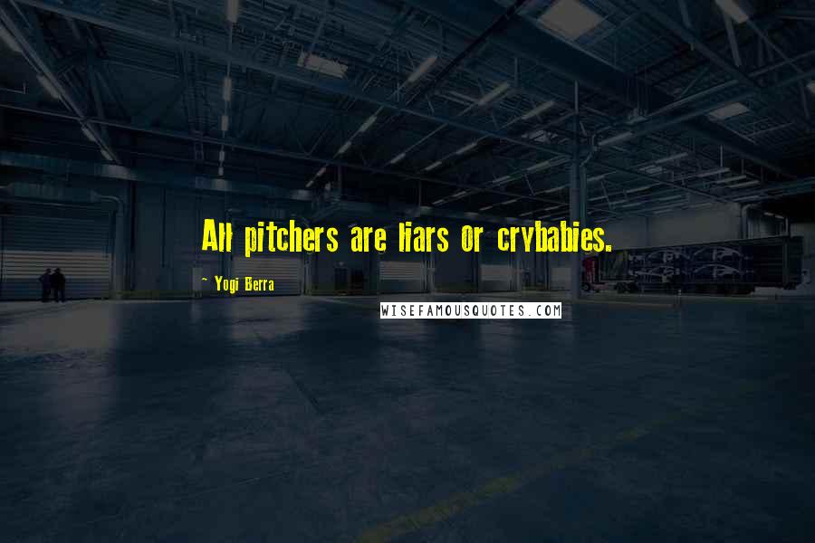 Yogi Berra Quotes: All pitchers are liars or crybabies.