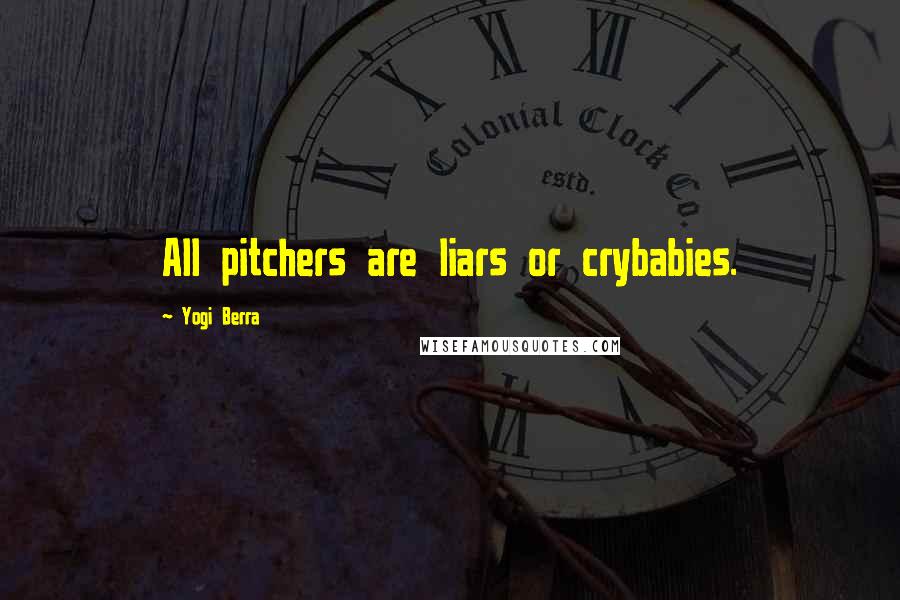 Yogi Berra Quotes: All pitchers are liars or crybabies.