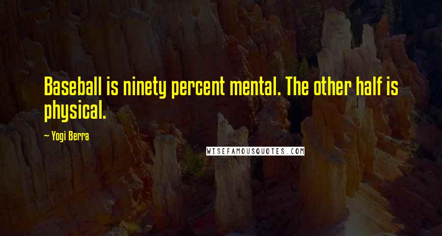 Yogi Berra Quotes: Baseball is ninety percent mental. The other half is physical.