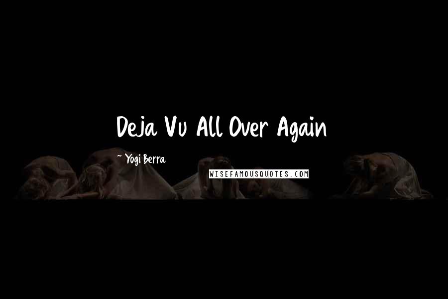 Yogi Berra Quotes: Deja Vu All Over Again