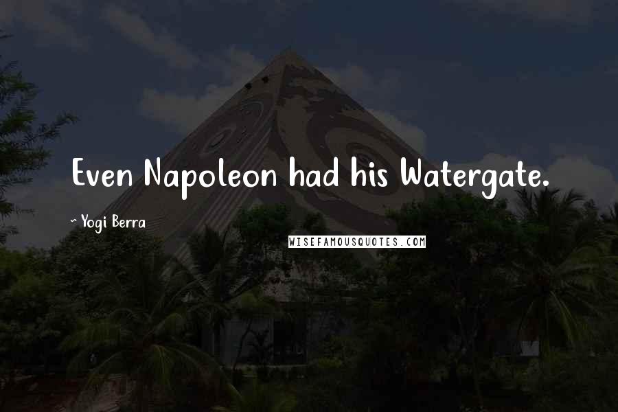 Yogi Berra Quotes: Even Napoleon had his Watergate.