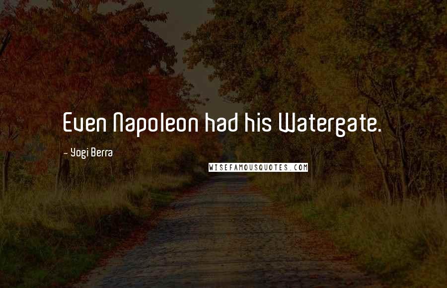 Yogi Berra Quotes: Even Napoleon had his Watergate.