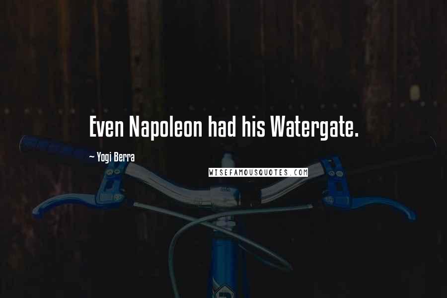Yogi Berra Quotes: Even Napoleon had his Watergate.