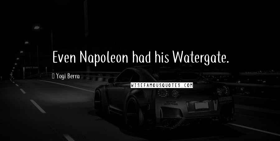 Yogi Berra Quotes: Even Napoleon had his Watergate.