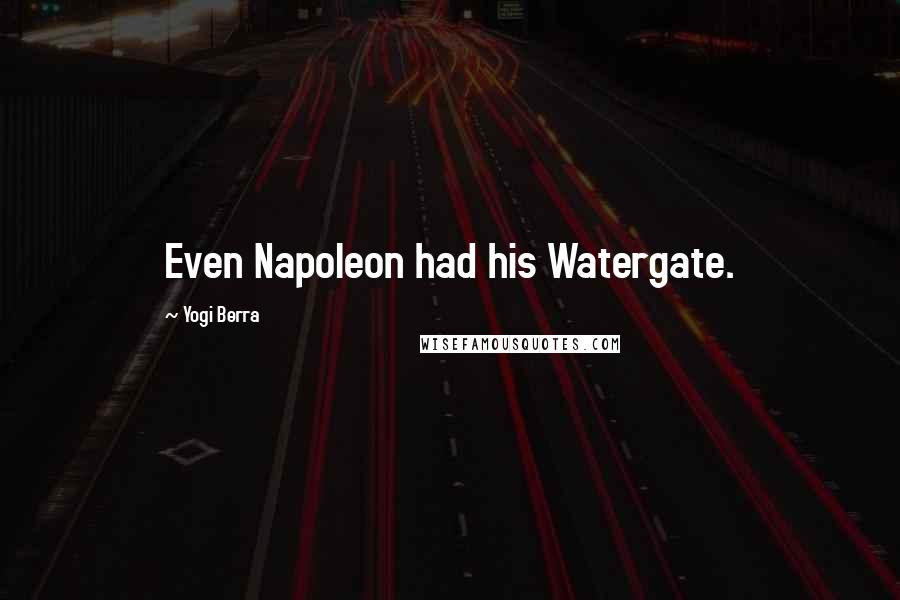 Yogi Berra Quotes: Even Napoleon had his Watergate.