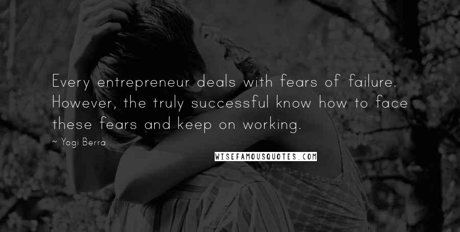 Yogi Berra Quotes: Every entrepreneur deals with fears of failure. However, the truly successful know how to face these fears and keep on working.