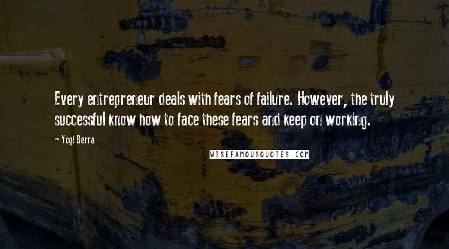 Yogi Berra Quotes: Every entrepreneur deals with fears of failure. However, the truly successful know how to face these fears and keep on working.