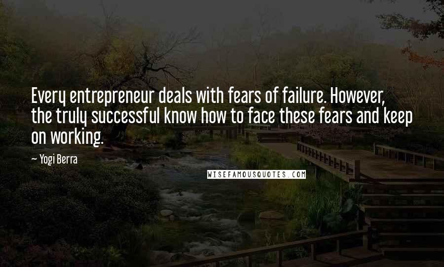 Yogi Berra Quotes: Every entrepreneur deals with fears of failure. However, the truly successful know how to face these fears and keep on working.