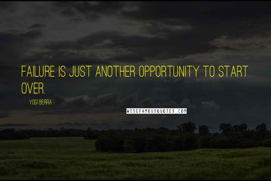 Yogi Berra Quotes: Failure is just another opportunity to start over.