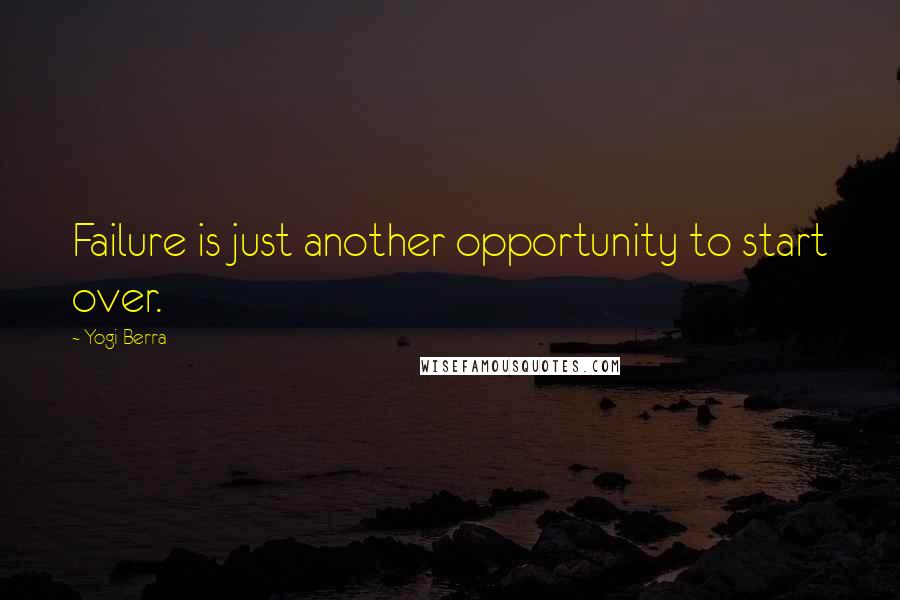 Yogi Berra Quotes: Failure is just another opportunity to start over.