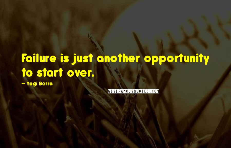 Yogi Berra Quotes: Failure is just another opportunity to start over.