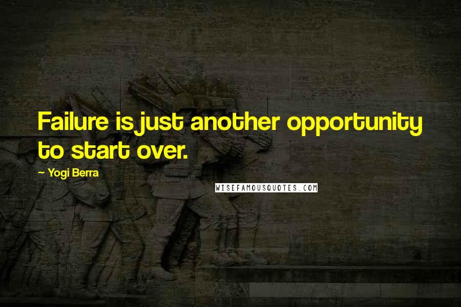 Yogi Berra Quotes: Failure is just another opportunity to start over.