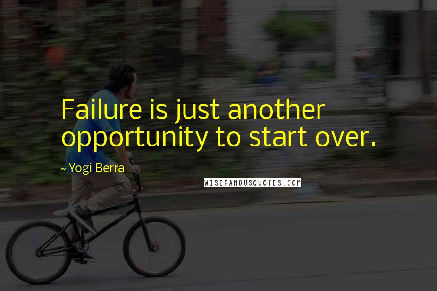 Yogi Berra Quotes: Failure is just another opportunity to start over.