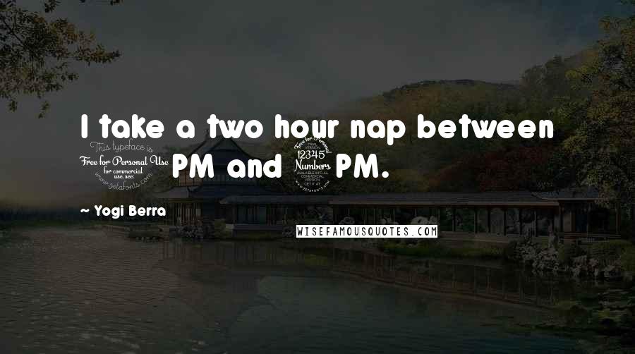 Yogi Berra Quotes: I take a two hour nap between 1PM and 3PM.