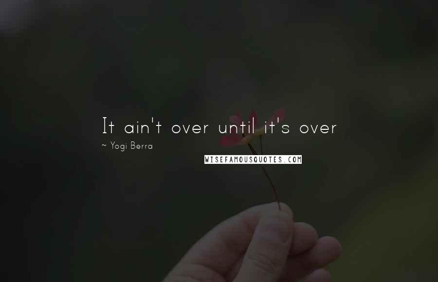 Yogi Berra Quotes: It ain't over until it's over