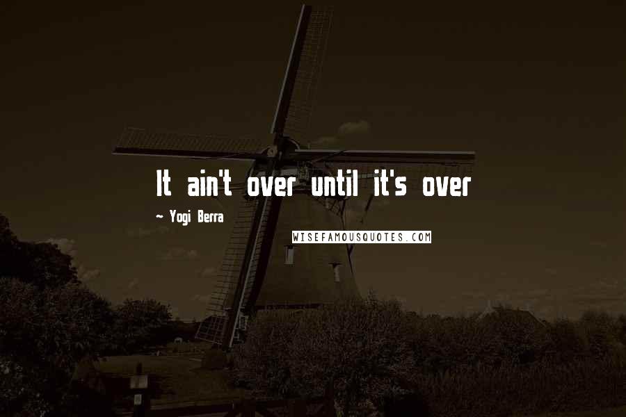 Yogi Berra Quotes: It ain't over until it's over