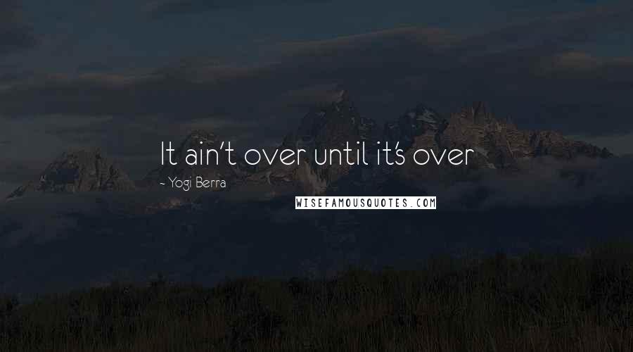 Yogi Berra Quotes: It ain't over until it's over