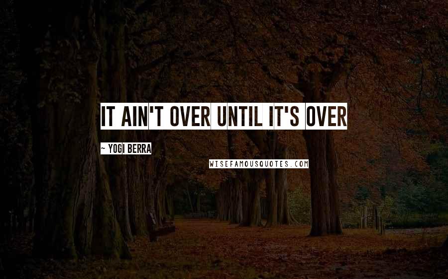 Yogi Berra Quotes: It ain't over until it's over