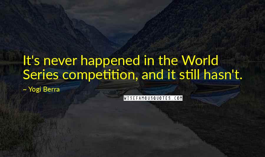 Yogi Berra Quotes: It's never happened in the World Series competition, and it still hasn't.