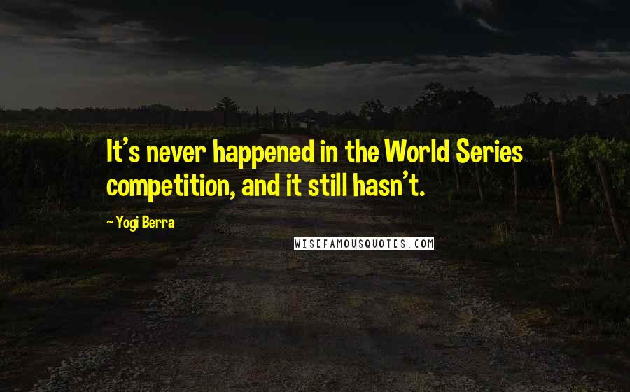 Yogi Berra Quotes: It's never happened in the World Series competition, and it still hasn't.