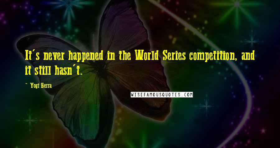 Yogi Berra Quotes: It's never happened in the World Series competition, and it still hasn't.