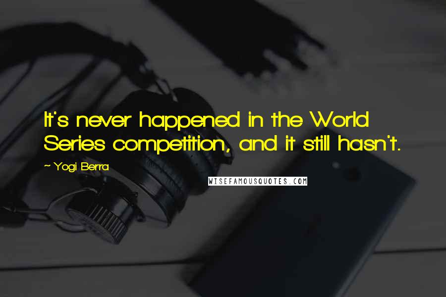 Yogi Berra Quotes: It's never happened in the World Series competition, and it still hasn't.