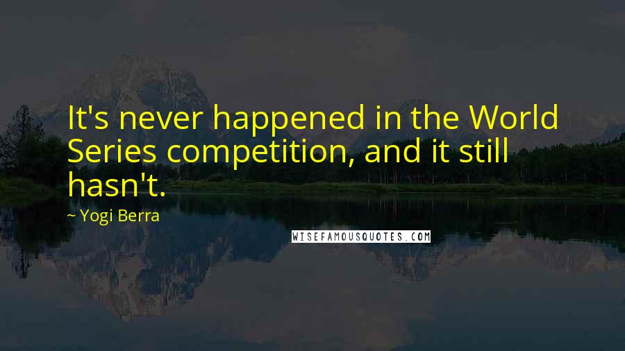 Yogi Berra Quotes: It's never happened in the World Series competition, and it still hasn't.