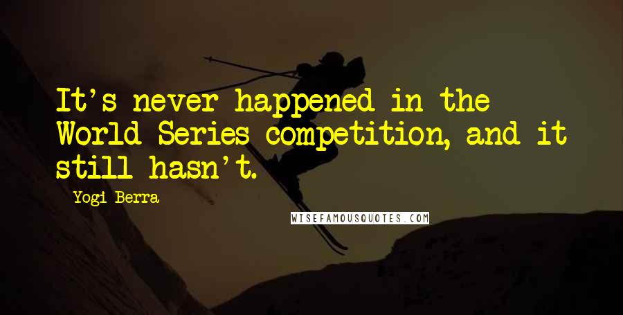 Yogi Berra Quotes: It's never happened in the World Series competition, and it still hasn't.