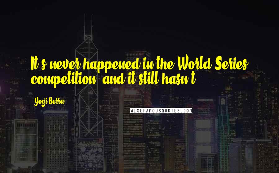Yogi Berra Quotes: It's never happened in the World Series competition, and it still hasn't.