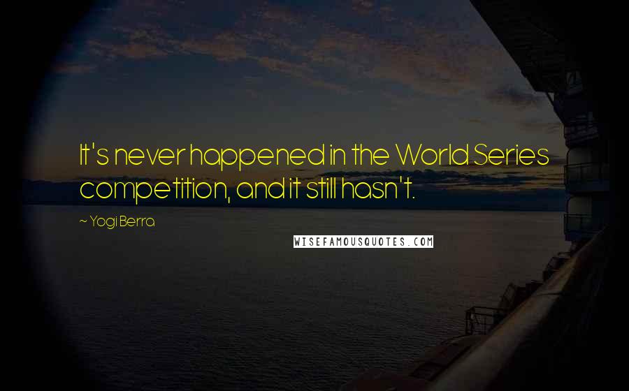 Yogi Berra Quotes: It's never happened in the World Series competition, and it still hasn't.