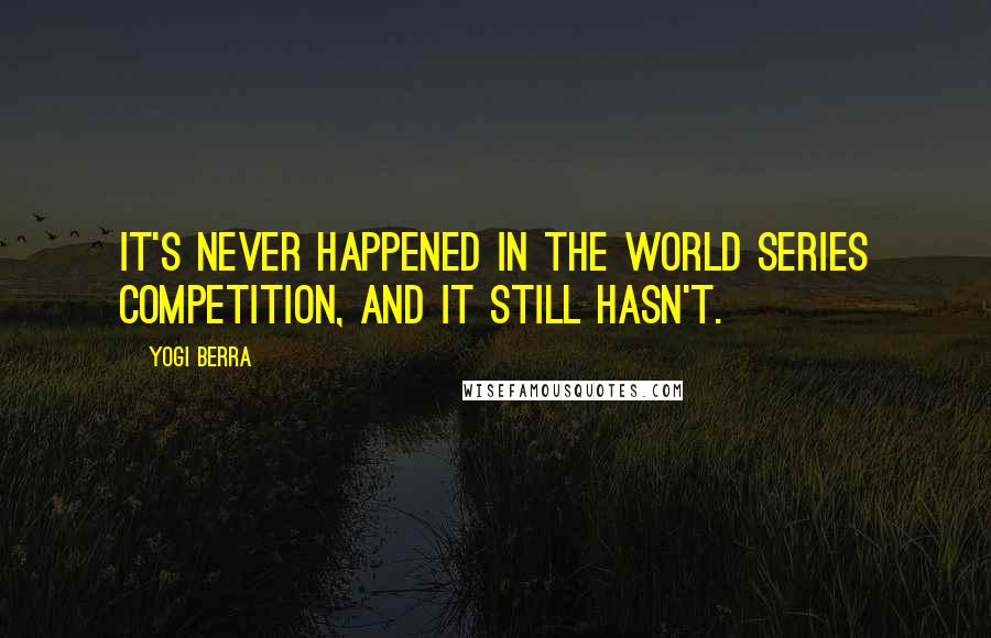 Yogi Berra Quotes: It's never happened in the World Series competition, and it still hasn't.
