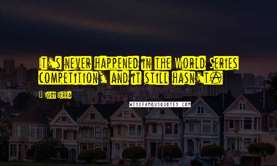 Yogi Berra Quotes: It's never happened in the World Series competition, and it still hasn't.