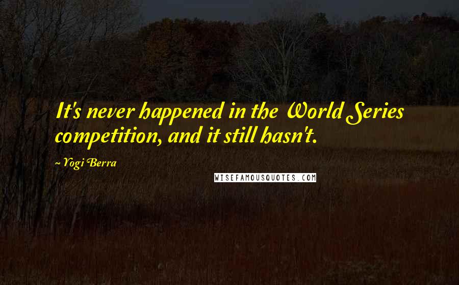 Yogi Berra Quotes: It's never happened in the World Series competition, and it still hasn't.