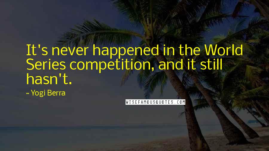 Yogi Berra Quotes: It's never happened in the World Series competition, and it still hasn't.