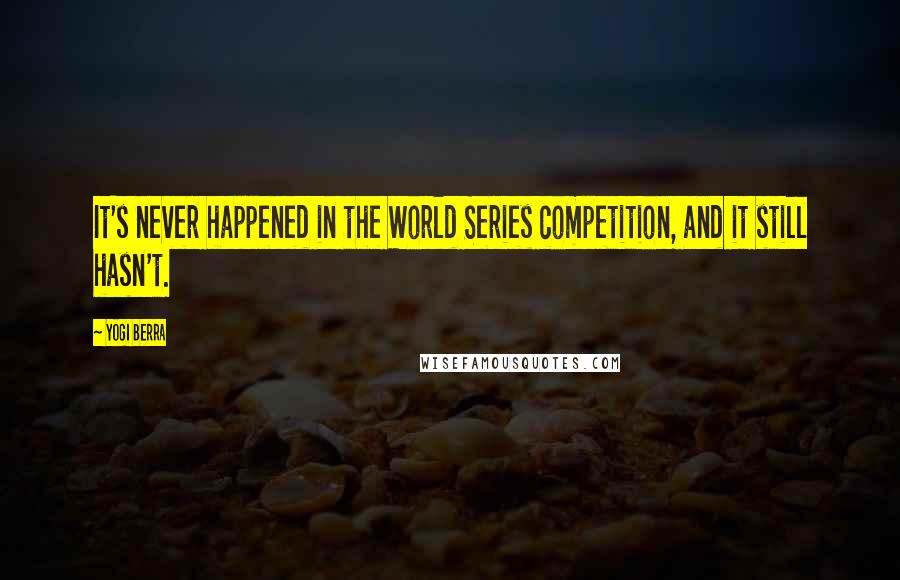 Yogi Berra Quotes: It's never happened in the World Series competition, and it still hasn't.