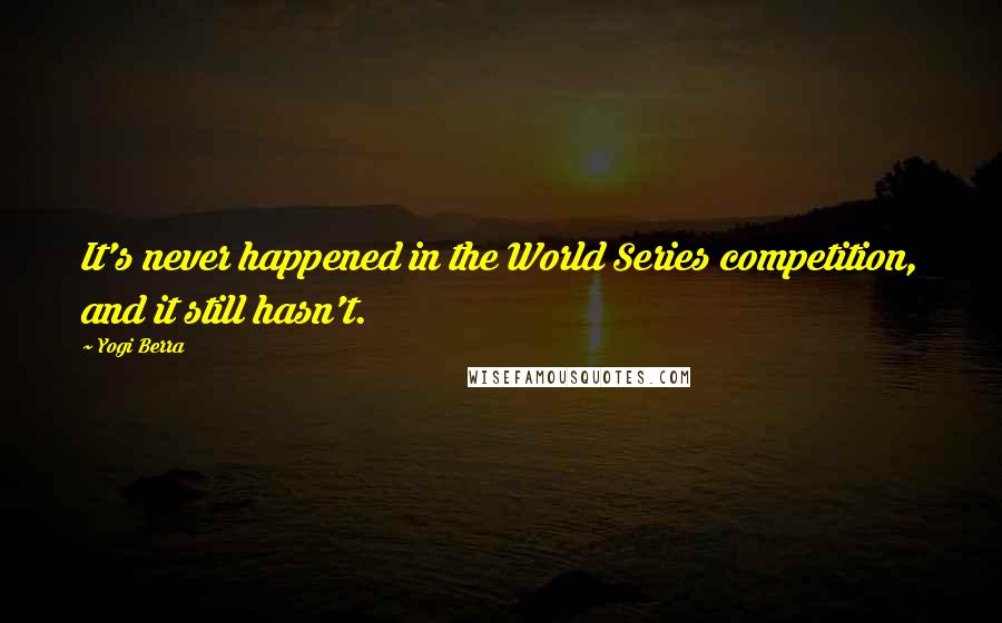 Yogi Berra Quotes: It's never happened in the World Series competition, and it still hasn't.