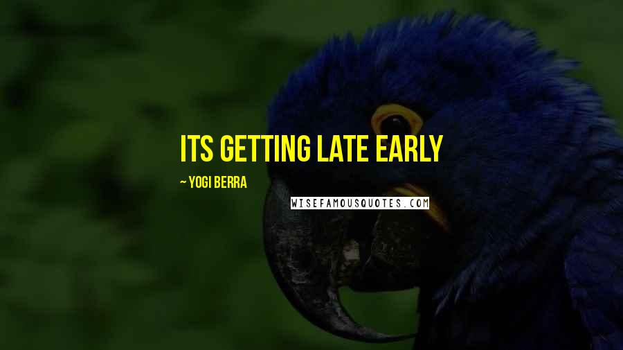 Yogi Berra Quotes: Its getting late early