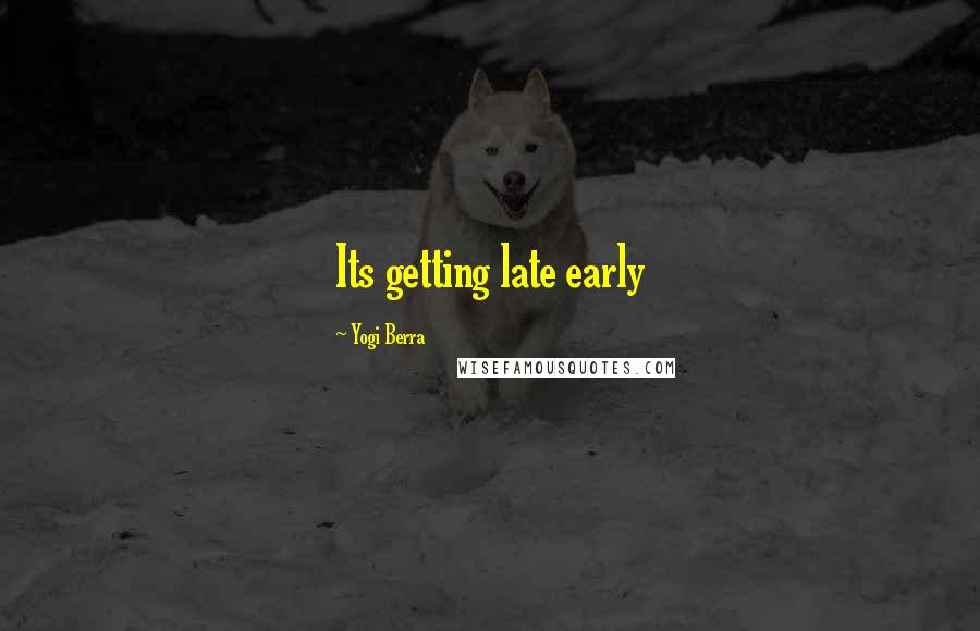 Yogi Berra Quotes: Its getting late early