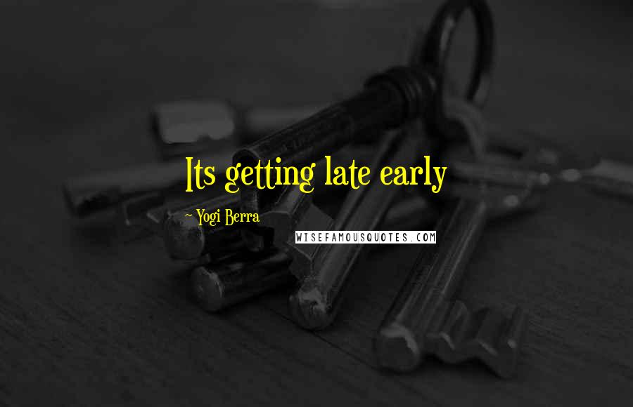 Yogi Berra Quotes: Its getting late early