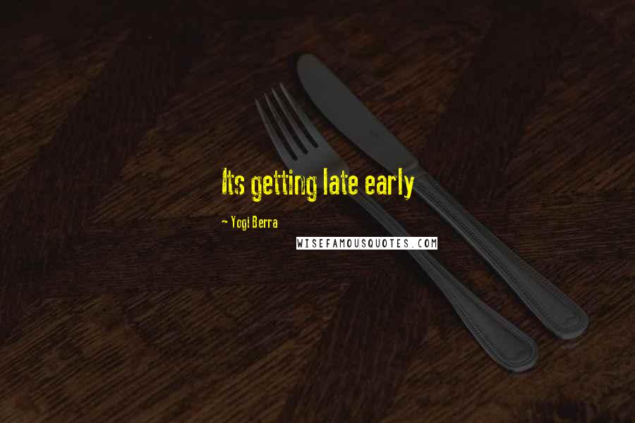 Yogi Berra Quotes: Its getting late early