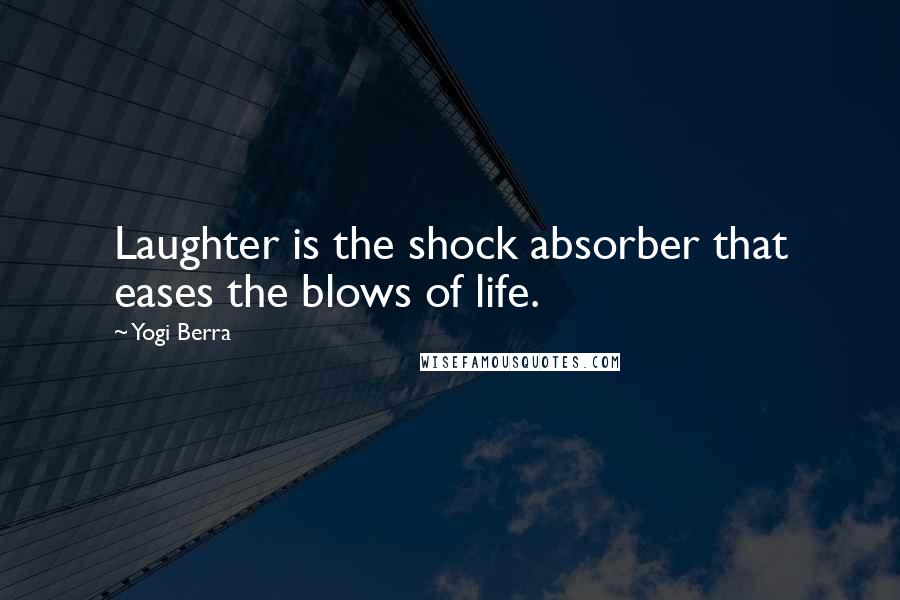 Yogi Berra Quotes: Laughter is the shock absorber that eases the blows of life.