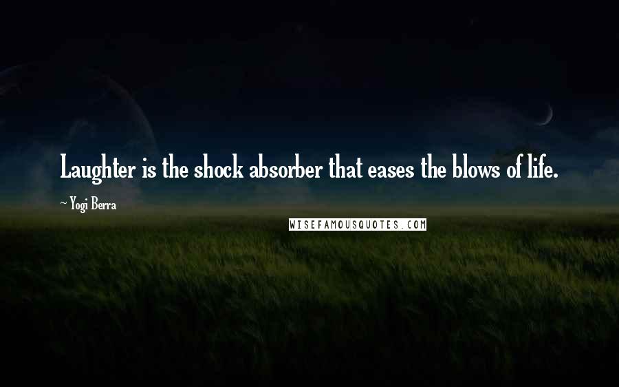 Yogi Berra Quotes: Laughter is the shock absorber that eases the blows of life.