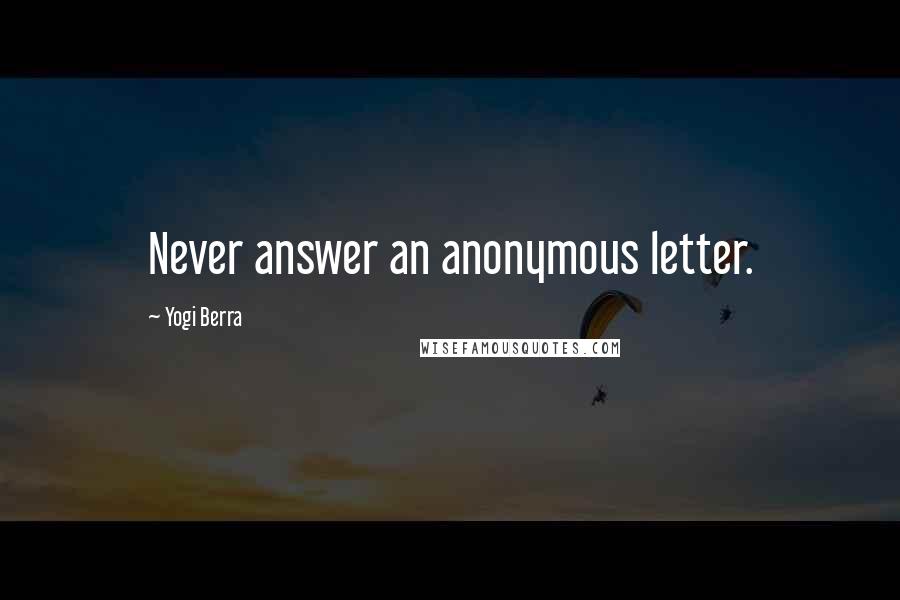 Yogi Berra Quotes: Never answer an anonymous letter.