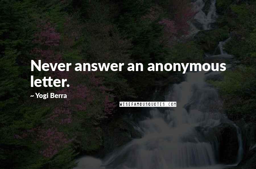 Yogi Berra Quotes: Never answer an anonymous letter.