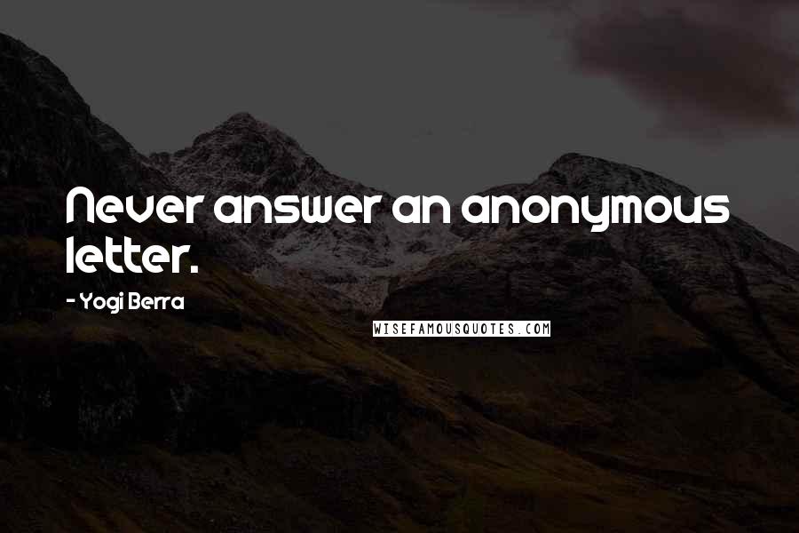 Yogi Berra Quotes: Never answer an anonymous letter.