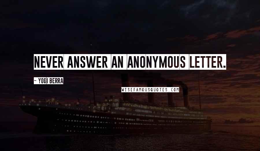 Yogi Berra Quotes: Never answer an anonymous letter.