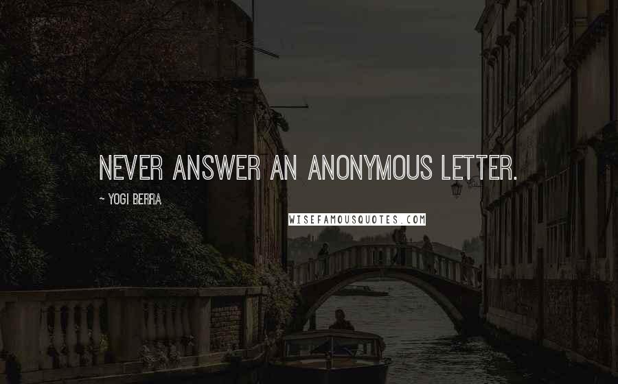 Yogi Berra Quotes: Never answer an anonymous letter.