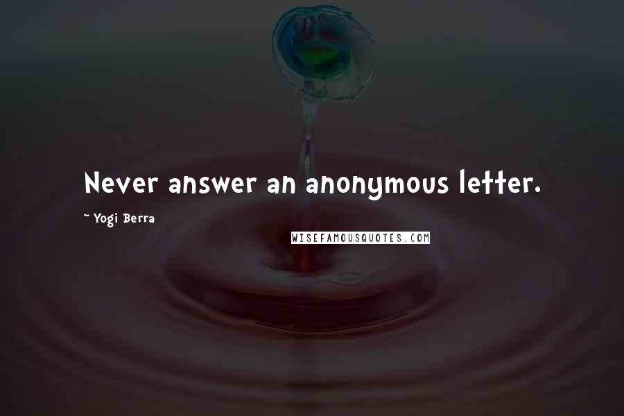 Yogi Berra Quotes: Never answer an anonymous letter.