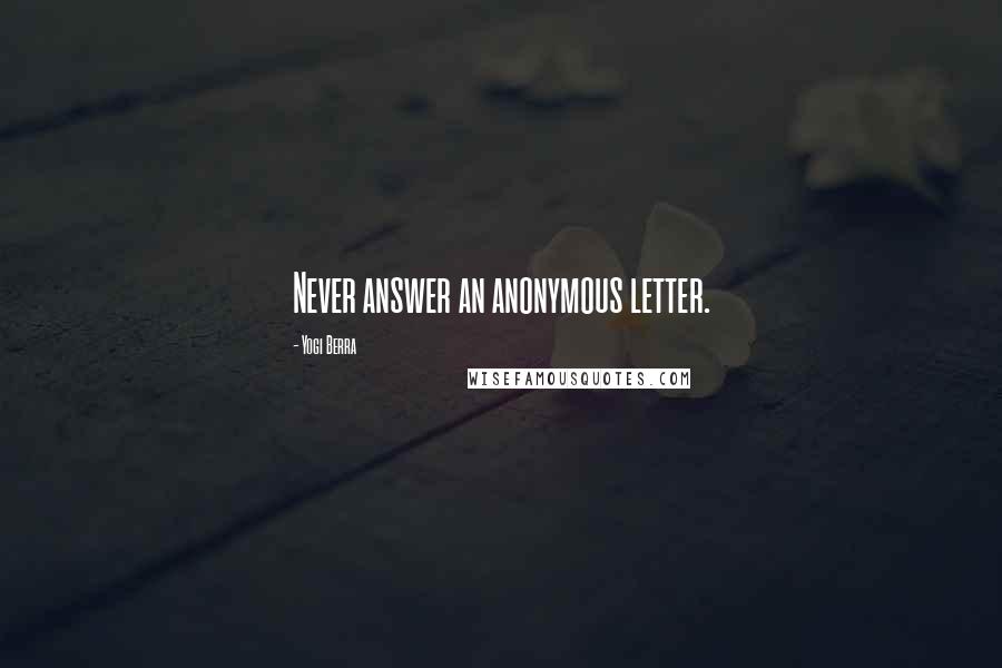 Yogi Berra Quotes: Never answer an anonymous letter.