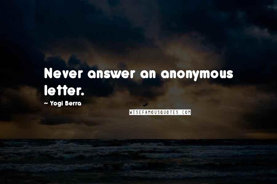 Yogi Berra Quotes: Never answer an anonymous letter.